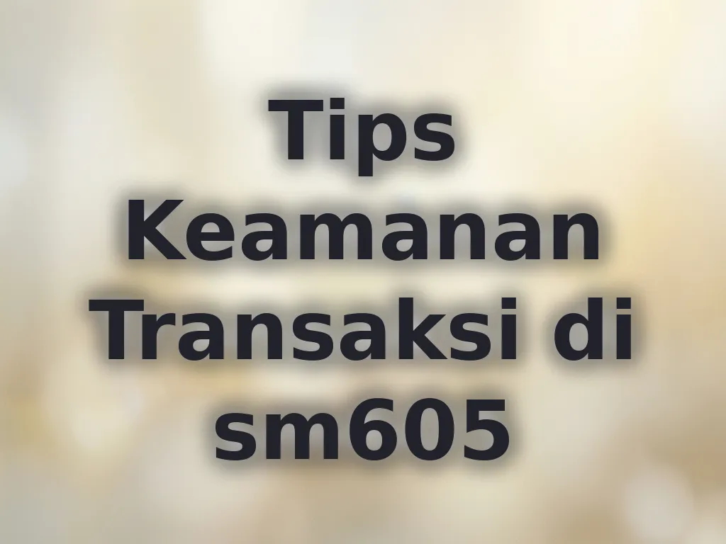 Tips Keamanan Transaksi di sm605