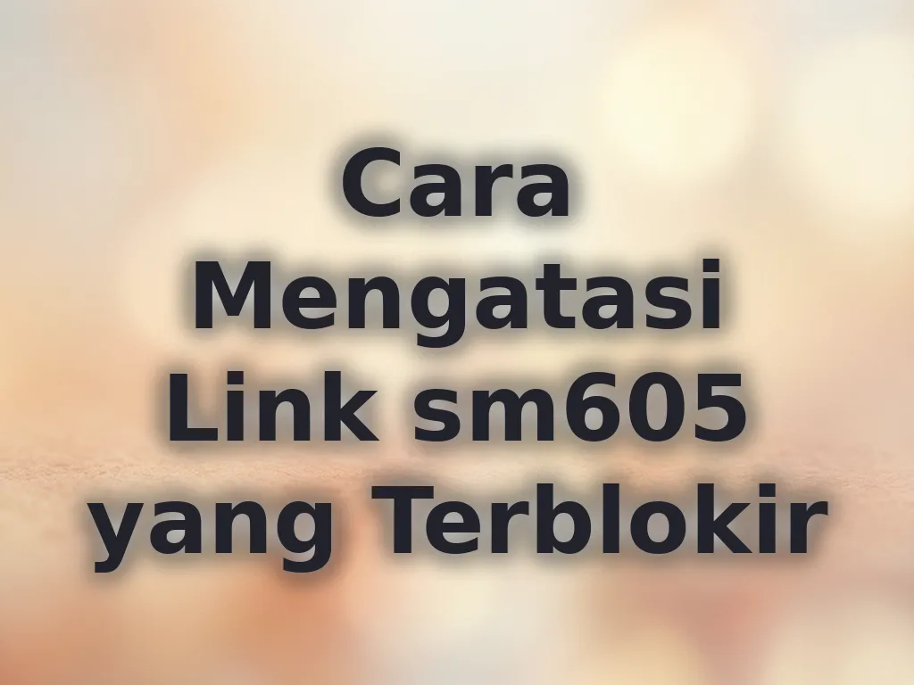 Cara Mengatasi Link sm605 yang Terblokir