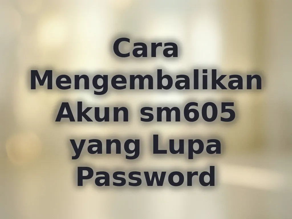 Cara Mengembalikan Akun sm605 yang Lupa Password