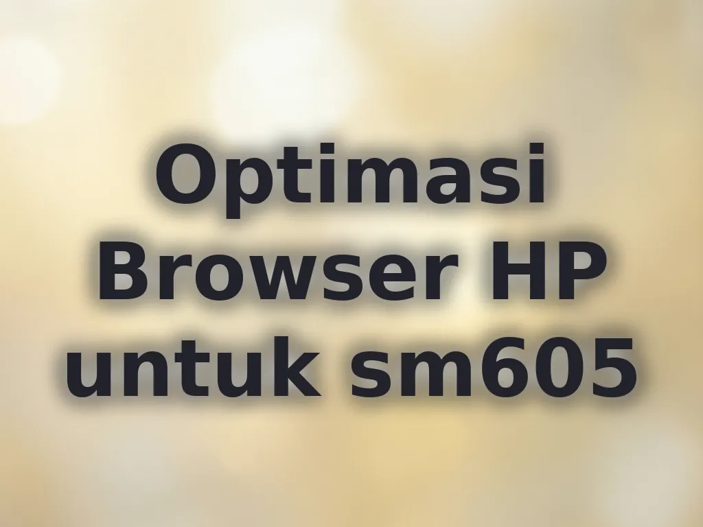 Optimasi Browser HP untuk sm605