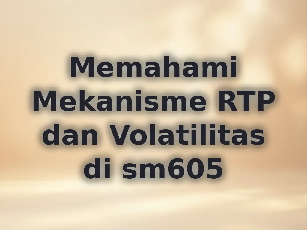 Memahami Mekanisme RTP dan Volatilitas di sm605